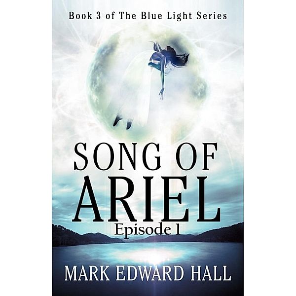 Blue Light Series: Song of Ariel: Episode 1 of Book 3 (Blue Light Series, #3), Mark Edward Hall