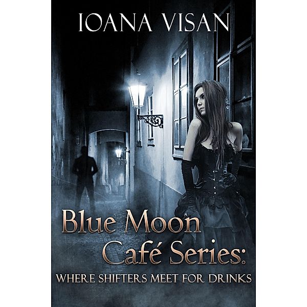 Blue Moon Cafe Series: Where Shifters Meet for Drinks / Ioana Visan, Ioana Visan