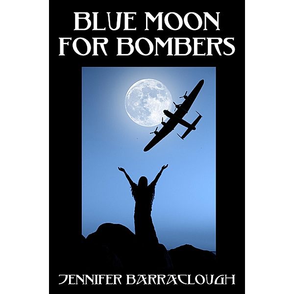 Blue Moon for Bombers: A Story of Love, War and Spirit / Jennifer Barraclough, Jennifer Barraclough