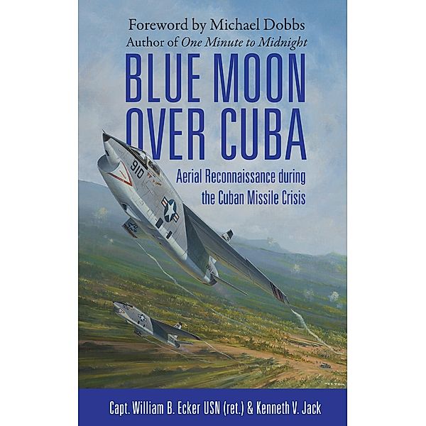 Blue Moon over Cuba, William B Ecker USN (ret., Kenneth V. Jack, Michael Dobbs