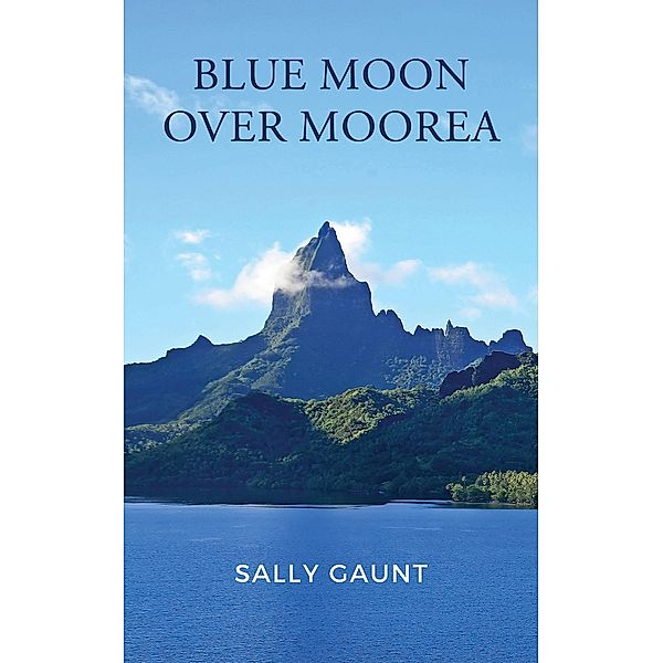 Blue Moon Over Moorea / Austin Macauley Publishers, Sally Gaunt