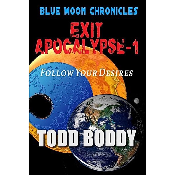 Blue Moon Serials: Exit Apocalypse-1 Follow Your Desires, Todd Boddy