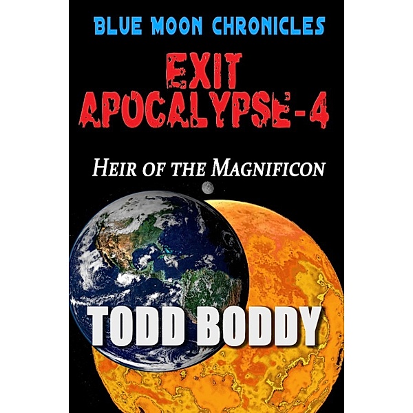 Blue Moon Serials: Exit Apocalypse-4 Heir of the Magnificon, Todd Boddy