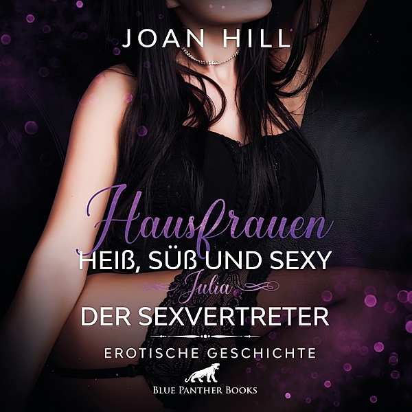 blue panther books Erotische Erotik Sex Hörbücher Hörbuch - Hausfrauen: Heiss, süss & sexy – Der Sexvertreter / Erotik Audio Story / Erotisches Hörbuch, Joan Hill