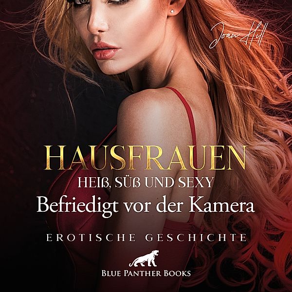 blue panther books Erotische Erotik Sex Hörbücher Hörbuch - Hausfrauen: Heiß, süß & sexy – Befriedigt vor der Kamera / Erotik Audio Story / Erotisches Hörbuch, Joan Hill