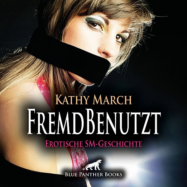 blue panther books Erotische Hörbücher Erotik Sex Hörbuch - FremdBenutzt | Erotik Audio SM-Story | Erotisches SM-Hörbuch, Kathy March