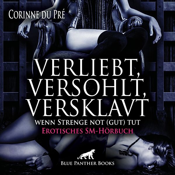 blue panther books Erotische Hörbücher Erotik Sex Hörbuch - verliebt, versohlt, versklavt - wenn Strenge not (gut) tut / Erotisches SM-Hörbuch, Corinne du Pré