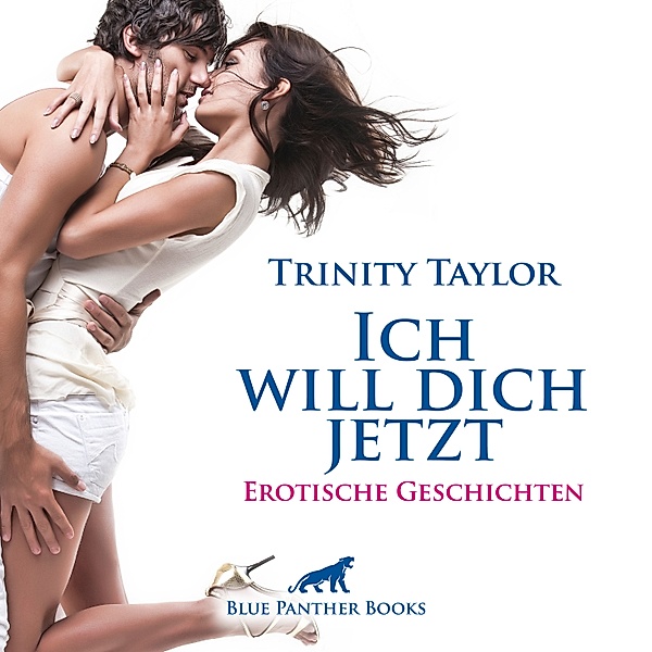 blue panther books Erotische Hörbücher Erotik Sex Hörbuch - Ich will dich jetzt / Erotische Geschichten, Trinity Taylor