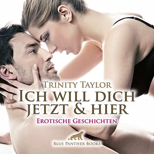 blue panther books Erotische Hörbücher Erotik Sex Hörbuch - Ich will dich jetzt und hier / Erotische Geschichten, Trinity Taylor