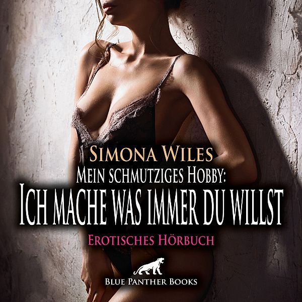 blue panther books Erotische Hörbücher Erotik Sex Hörbuch - Mein schmutziges Hobby: Ich mache was immer du willst / Erotik Audio Story / Erotisches Hörbuch, Simona Wiles