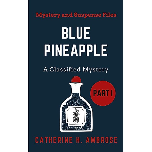 Blue Pineapple: A Classified Mystery, Part I (Mystery and Suspense Files, #3.1) / Mystery and Suspense Files, Catherine H. Ambrose