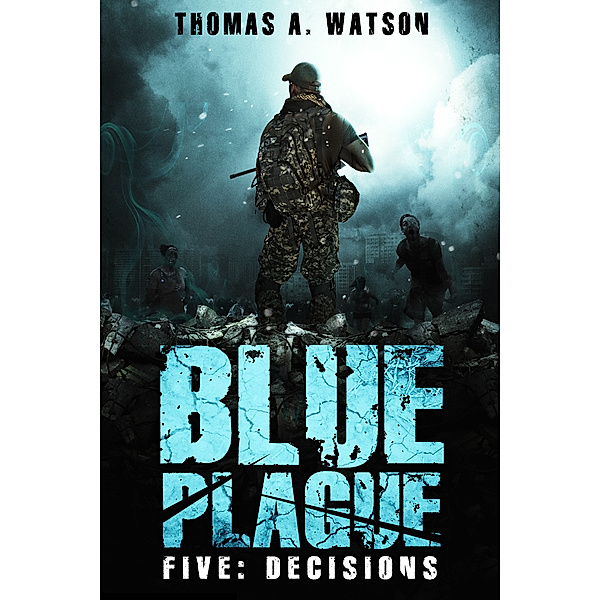 Blue Plague: Blue Plague: Decisions (Blue Plague Book 5), Thomas A. Watson
