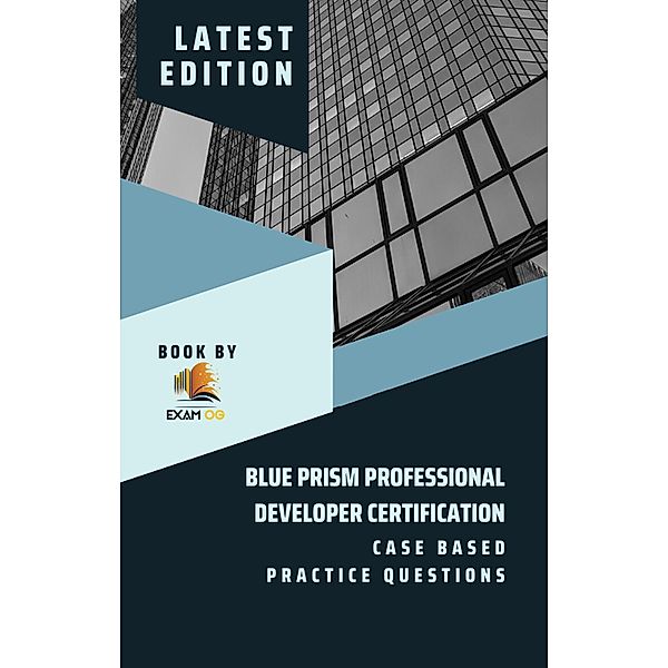 Blue Prism Professional Developer Certification Case Based Practice Questions - Latest Edition 2023, Exam Og