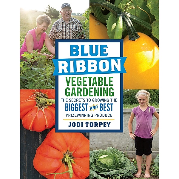 Blue Ribbon Vegetable Gardening, Jodi Torpey