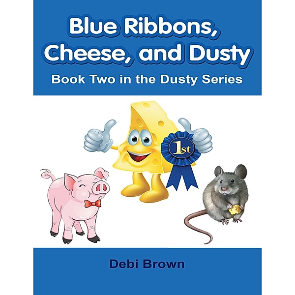 Blue Ribbons, Cheese, and Dusty: Book Two In the Dusty Series, Debi Brown