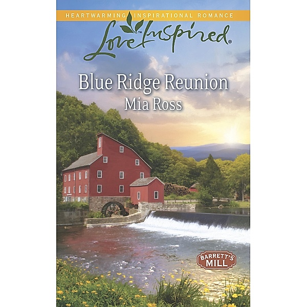 Blue Ridge Reunion (Mills & Boon Love Inspired) (Barrett's Mill, Book 1) / Mills & Boon Love Inspired, Mia Ross