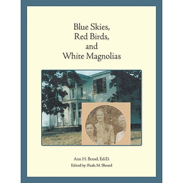 Blue Skies, Red Birds, and White Magnolias, Ann H. Brand Ed. D.