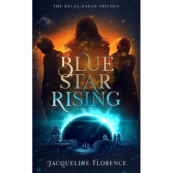 Blue Star Rising (The Kelan Sagas, #1) / The Kelan Sagas, Jacqueline Florence