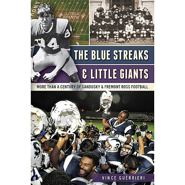 Blue Streaks & Little Giants: More than a Century of Sandusky & Fremont Ross Football, Vince Guerrieri