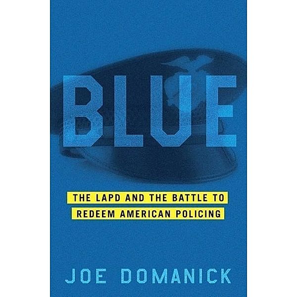Blue: The LAPD and the Battle to Redeem American Policing, Joe Domanick