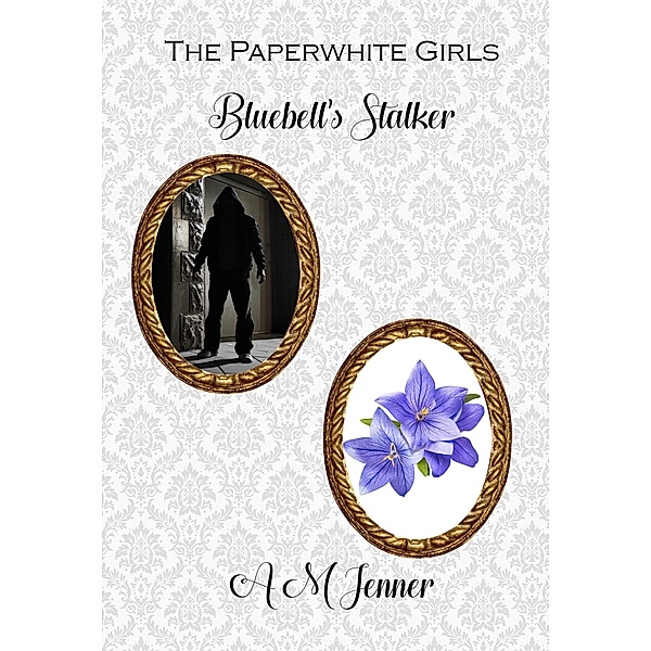 Bluebell's Stalker (The Paperwhite Girls, #2) / The Paperwhite Girls, A M Jenner