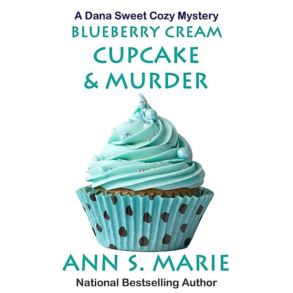 Blueberry Cream Cupcake & Murder (A Dana Sweet Cozy Mystery, #2) / A Dana Sweet Cozy Mystery, Ann S. Marie