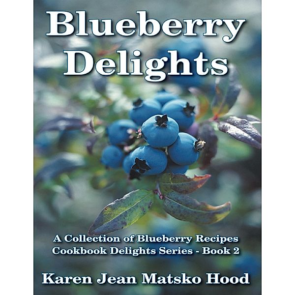 Blueberry Delights Cookbook, Karen Jean Matsko Hood