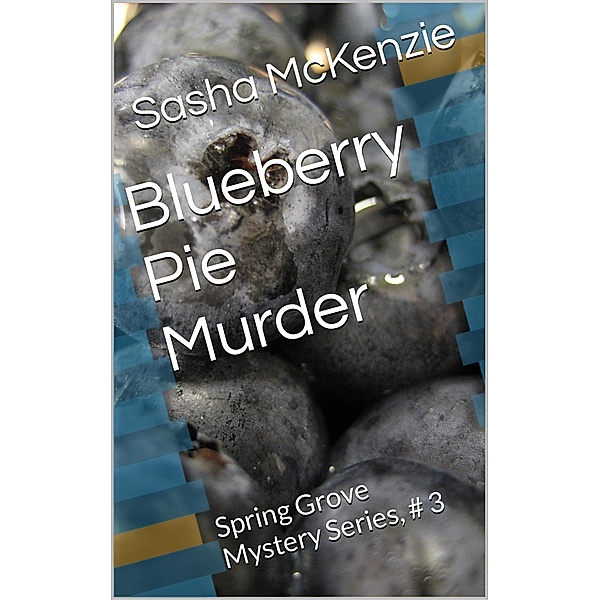 Blueberry Pie Murder (Spring Grove Mystery Series, #3) / Spring Grove Mystery Series, Sasha Mckenzie