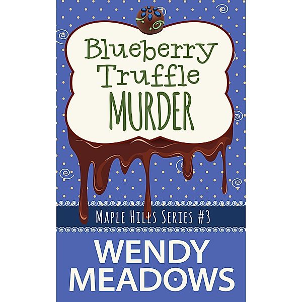 Blueberry Truffle Murder (Maple Hills Cozy Mystery, #3) / Maple Hills Cozy Mystery, Wendy Meadows