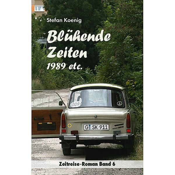 Blühende Zeiten - 1989 etc. / Zeitreise-Roman Bd.6, Stefan Koenig