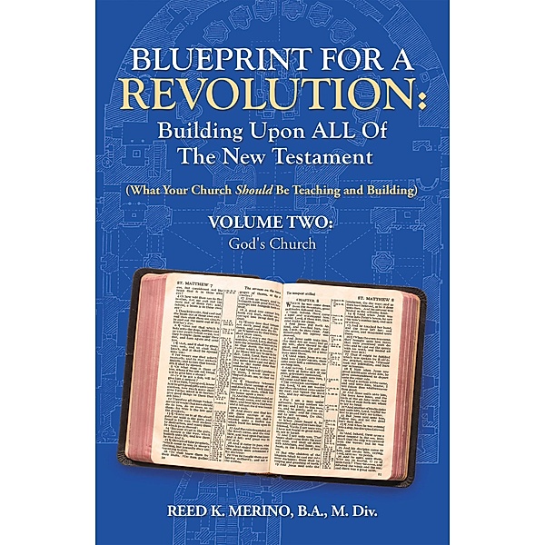 Blueprint for a Revolution: Building Upon All of the New Testament - Volume Two, Reed K. Merino B. A. M. Div.