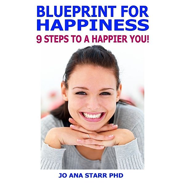 Blueprint for Happiness:9 Steps to a Happier You!, PhD, Jo Ana Starr