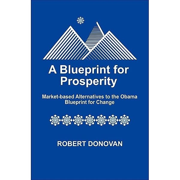 Blueprint for Prosperity: Market-based Alternatives to the Obama Blueprint for Change, Robert Donovan