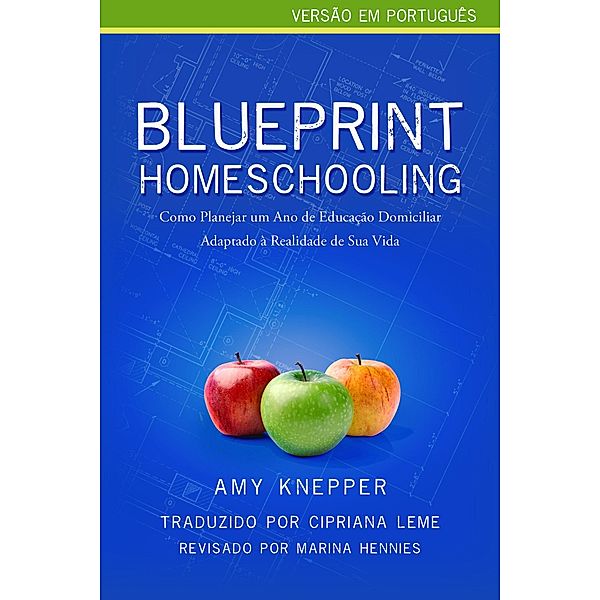 Blueprint Homeschooling: Como Planejar um Ano de Educação Domiciliar Adaptado à Realidade de Sua Vida, Amy Knepper, Cipriana Leme