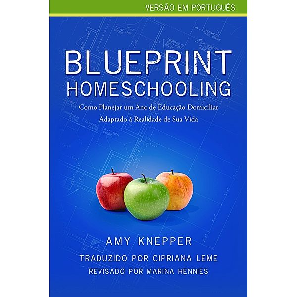 Blueprint Homeschooling: Como Planejar um Ano de Educacao Domiciliar Adaptado a Realidade de Sua Vida, Amy Knepper