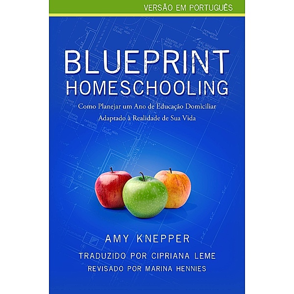 Blueprint Homeschooling: Como Planejar um Ano de Educacao Domiciliar Adaptado a Realidade de Sua Vida, Amy Knepper