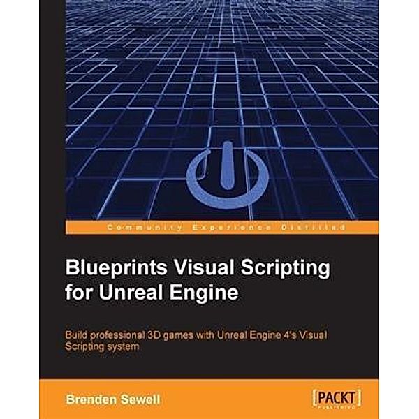 Blueprints Visual Scripting for Unreal Engine, Brenden Sewell