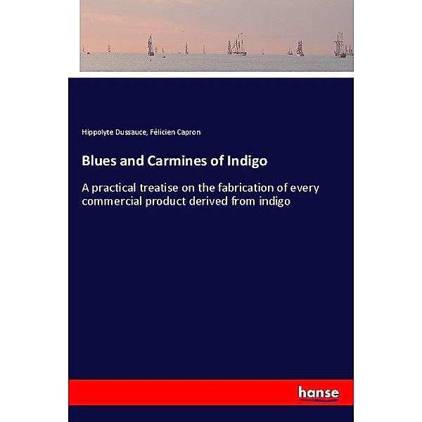 Blues and Carmines of Indigo, Hippolyte Dussauce, Félicien Capron