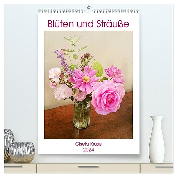 Blüten und Sträuße (hochwertiger Premium Wandkalender 2024 DIN A2 hoch), Kunstdruck in Hochglanz, Gisela Kruse