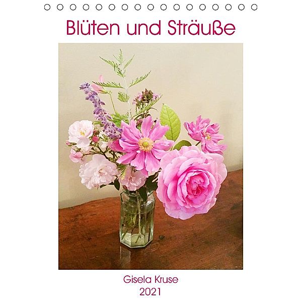 Blüten und Sträuße (Tischkalender 2021 DIN A5 hoch), Gisela Kruse