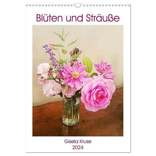 Blüten und Sträuße (Wandkalender 2024 DIN A3 hoch), CALVENDO Monatskalender, Gisela Kruse