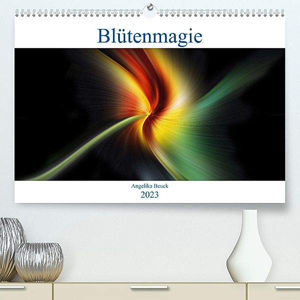 Blütenmagie (Premium, hochwertiger DIN A2 Wandkalender 2023, Kunstdruck in Hochglanz), Angelika Beuck