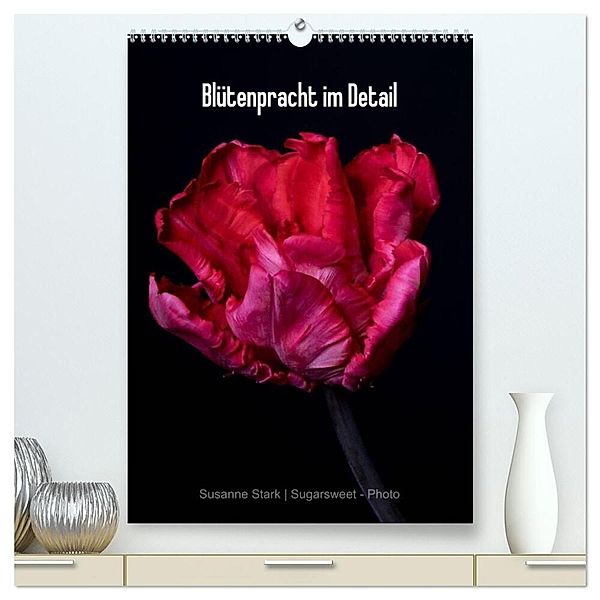 Blütenpracht im Detail (hochwertiger Premium Wandkalender 2025 DIN A2 hoch), Kunstdruck in Hochglanz, Calvendo, Susanne Stark Sugarsweet - Photo
