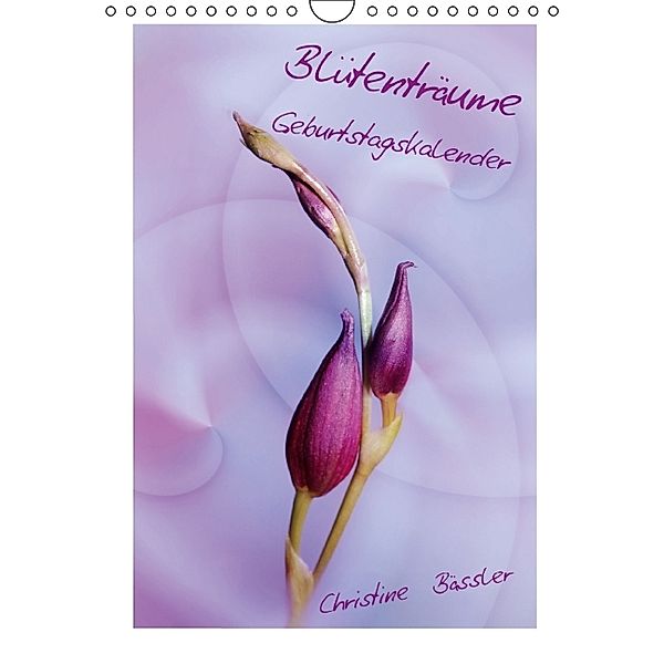 Blütenträume Geburtstagskalender (Wandkalender immerwährend DIN A4 hoch), Christine Bässler