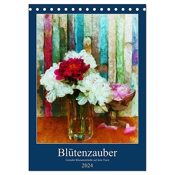 Blütenzauber - Gemalte Blumensträuße auf dem Tisch (Tischkalender 2024 DIN A5 hoch), CALVENDO Monatskalender, Anja Frost