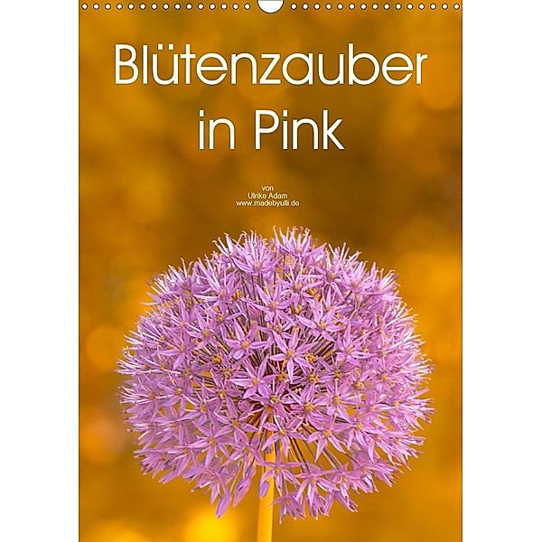 Blütenzauber in Pink (Wandkalender 2020 DIN A3 hoch), Ulrike Adam