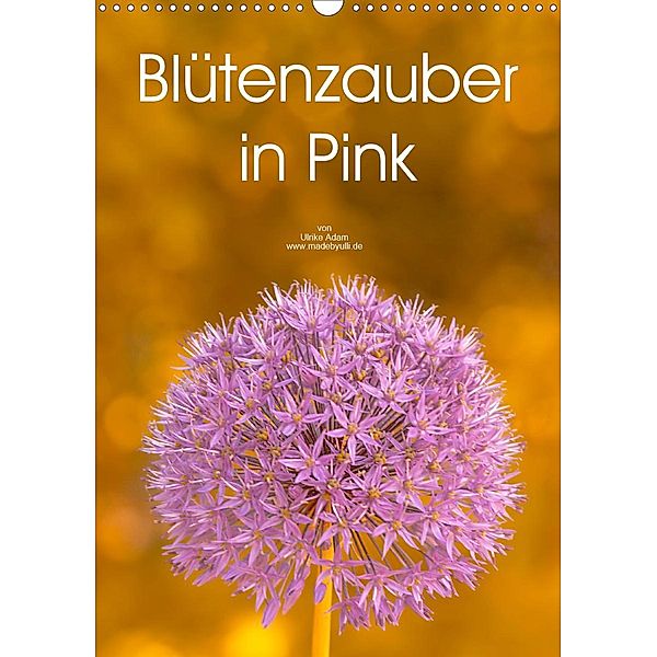 Blütenzauber in Pink (Wandkalender 2021 DIN A3 hoch), Ulrike Adam