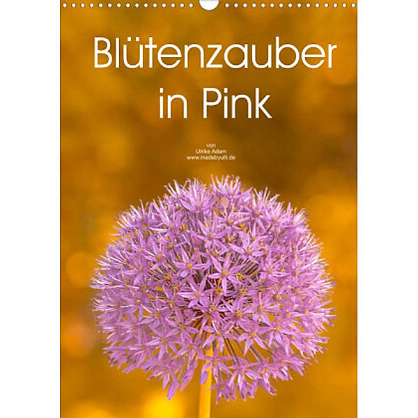 Blütenzauber in Pink (Wandkalender 2022 DIN A3 hoch), Ulrike Adam