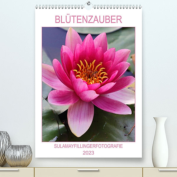 BLÜTENZAUBER (Premium, hochwertiger DIN A2 Wandkalender 2023, Kunstdruck in Hochglanz), SulamayFillingerFotografie