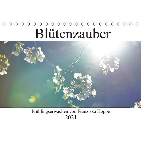 Blütenzauber (Tischkalender 2021 DIN A5 quer), Franziska Hoppe